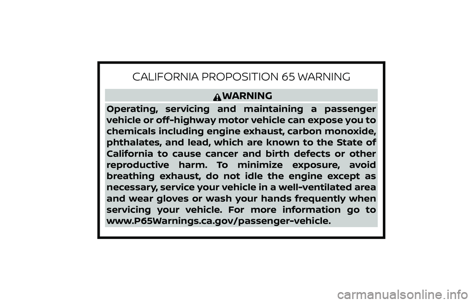 NISSAN MAXIMA 2019 Owner´s Manual CALIFORNIA PROPOSITION 65 WARNING
WARNING
Operating, servicing and maintaining a passenger
vehicle or off-highway motor vehicle can expose you to
chemicals including engine exhaust, carbon monoxide,
p NISSAN MAXIMA 2019 Owner´s Manual CALIFORNIA PROPOSITION 65 WARNING
WARNING
Operating, servicing and maintaining a passenger
vehicle or off-highway motor vehicle can expose you to
chemicals including engine exhaust, carbon monoxide,
p