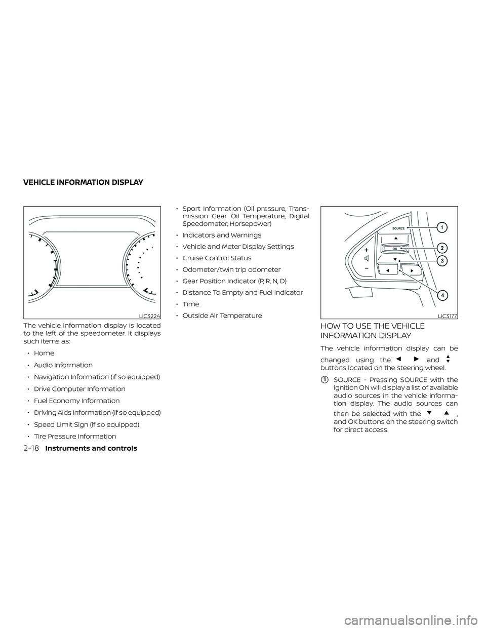 NISSAN MAXIMA 2019  Owner´s Manual The vehicle information display is located
to the lef t of the speedometer. It displays
such items as:∙ Home
∙ Audio Information
∙ Navigation Information (if so equipped)
∙ Drive Computer Info