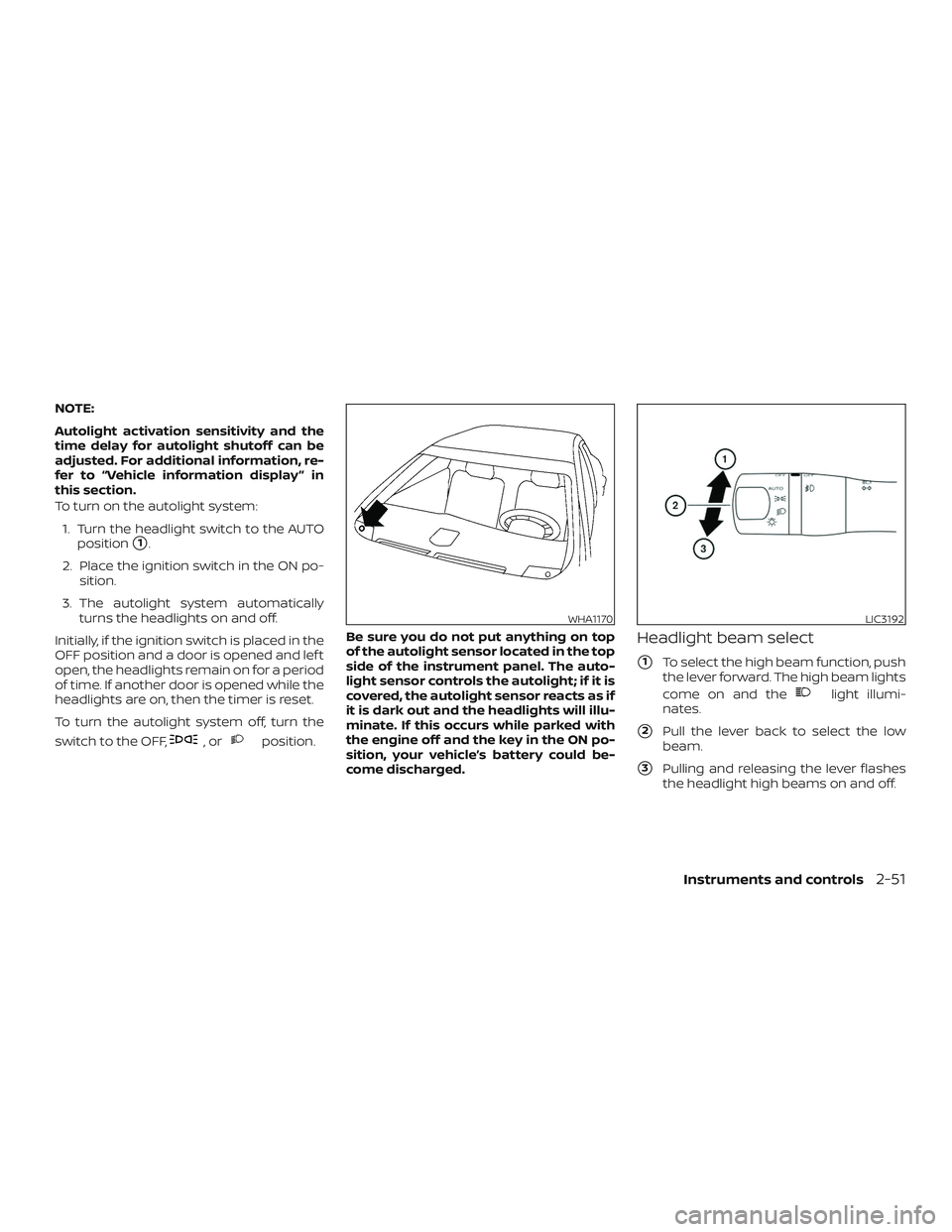 NISSAN MAXIMA 2019  Owner´s Manual NOTE:
Autolight activation sensitivity and the
time delay for autolight shutoff can be
adjusted. For additional information, re-
fer to “Vehicle information display ” in
this section.
To turn on t