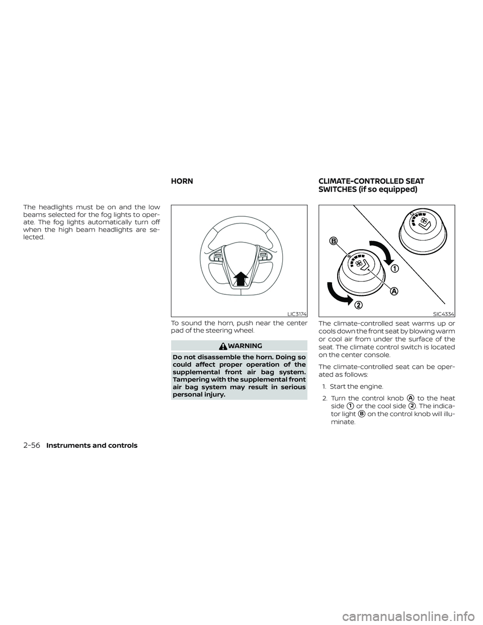 NISSAN MAXIMA 2019  Owner´s Manual The headlights must be on and the low
beams selected for the fog lights to oper-
ate. The fog lights automatically turn off
when the high beam headlights are se-
lected.To sound the horn, push near th