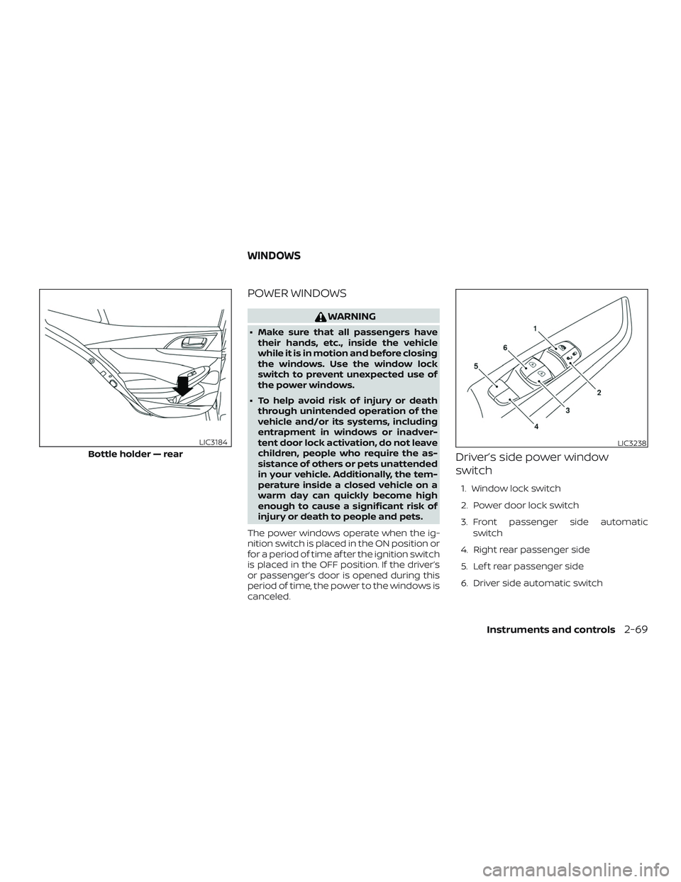 NISSAN MAXIMA 2019  Owner´s Manual POWER WINDOWS
WARNING
∙ Make sure that all passengers havetheir hands, etc., inside the vehicle
while it is in motion and before closing
the windows. Use the window lock
switch to prevent unexpected