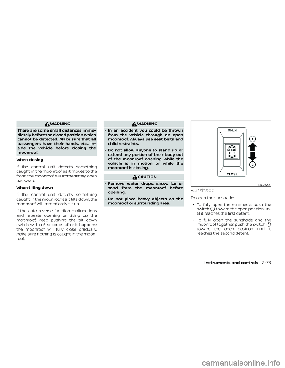 NISSAN MAXIMA 2019  Owner´s Manual WARNING
There are some small distances imme-
diately before the closed position which
cannot be detected. Make sure that all
passengers have their hands, etc., in-
side the vehicle before closing the
