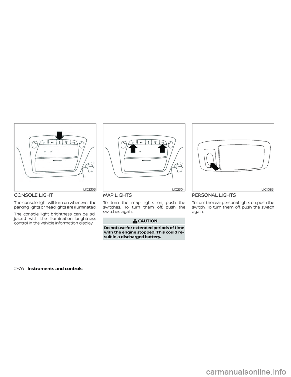 NISSAN MAXIMA 2019 Owner´s Manual CONSOLE LIGHT
The console light will turn on whenever the
parking lights or headlights are illuminated.
The console light brightness can be ad-
justed with the illumination brightness
control in the v NISSAN MAXIMA 2019 Owner´s Manual CONSOLE LIGHT
The console light will turn on whenever the
parking lights or headlights are illuminated.
The console light brightness can be ad-
justed with the illumination brightness
control in the v