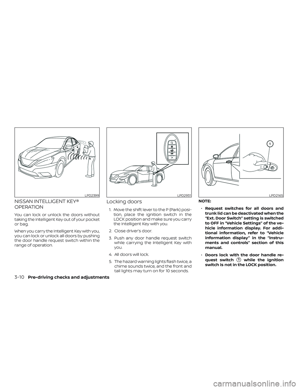 NISSAN MAXIMA 2019  Owner´s Manual NISSAN INTELLIGENT KEY®
OPERATION
You can lock or unlock the doors without
taking the Intelligent Key out of your pocket
or bag.
When you carry the Intelligent Key with you,
you can lock or unlock al