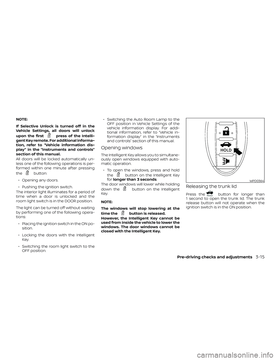 NISSAN MAXIMA 2019 Owner´s Manual NOTE:
If Selective Unlock is turned off in the
Vehicle Settings, all doors will unlock
upon the first
press of the Intelli-
gent Key remote. For additional informa-
tion, refer to “Vehicle informati NISSAN MAXIMA 2019 Owner´s Manual NOTE:
If Selective Unlock is turned off in the
Vehicle Settings, all doors will unlock
upon the first
press of the Intelli-
gent Key remote. For additional informa-
tion, refer to “Vehicle informati