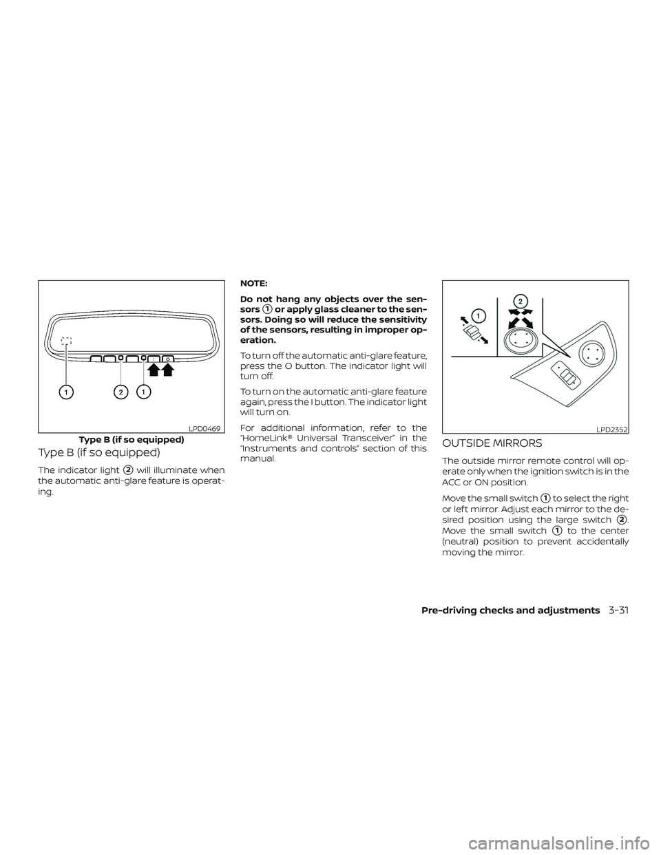 NISSAN MAXIMA 2019  Owner´s Manual Type B (if so equipped)
The indicator light2will illuminate when
the automatic anti-glare feature is operat-
ing. NOTE:
Do not hang any objects over the sen-
sors
1or apply glass cleaner to the sen-