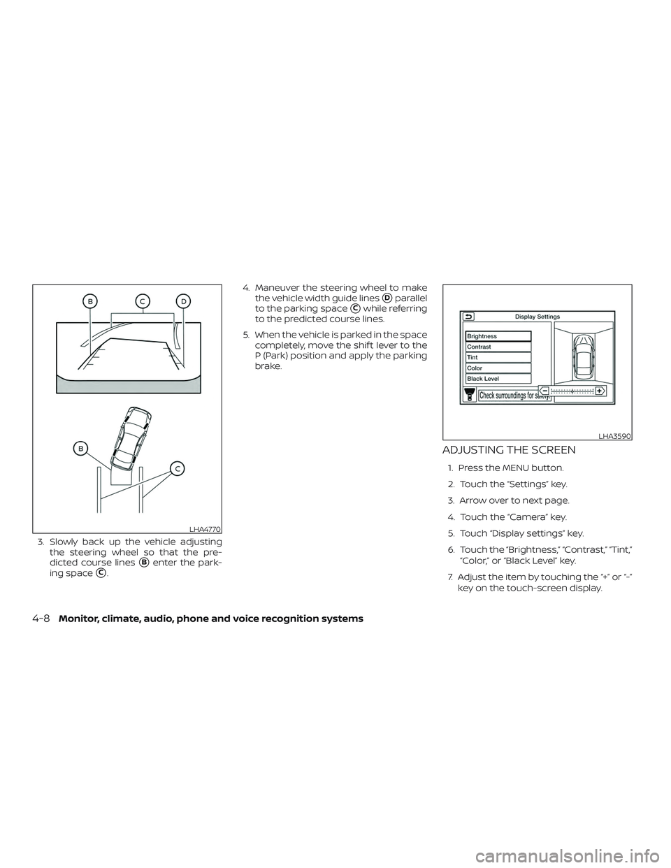 NISSAN MAXIMA 2019  Owner´s Manual 3. Slowly back up the vehicle adjustingthe steering wheel so that the pre-
dicted course lines
Benter the park-
ing space
C. 4. Maneuver the steering wheel to make
the vehicle width guide lines
Dpa