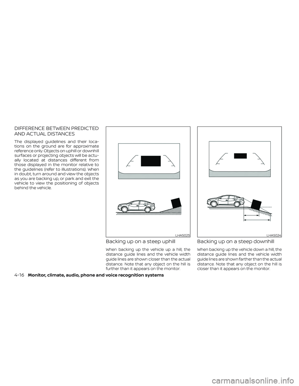 NISSAN MAXIMA 2019  Owner´s Manual DIFFERENCE BETWEEN PREDICTED
AND ACTUAL DISTANCES
The displayed guidelines and their loca-
tions on the ground are for approximate
reference only. Objects on uphill or downhill
surfaces or projecting 