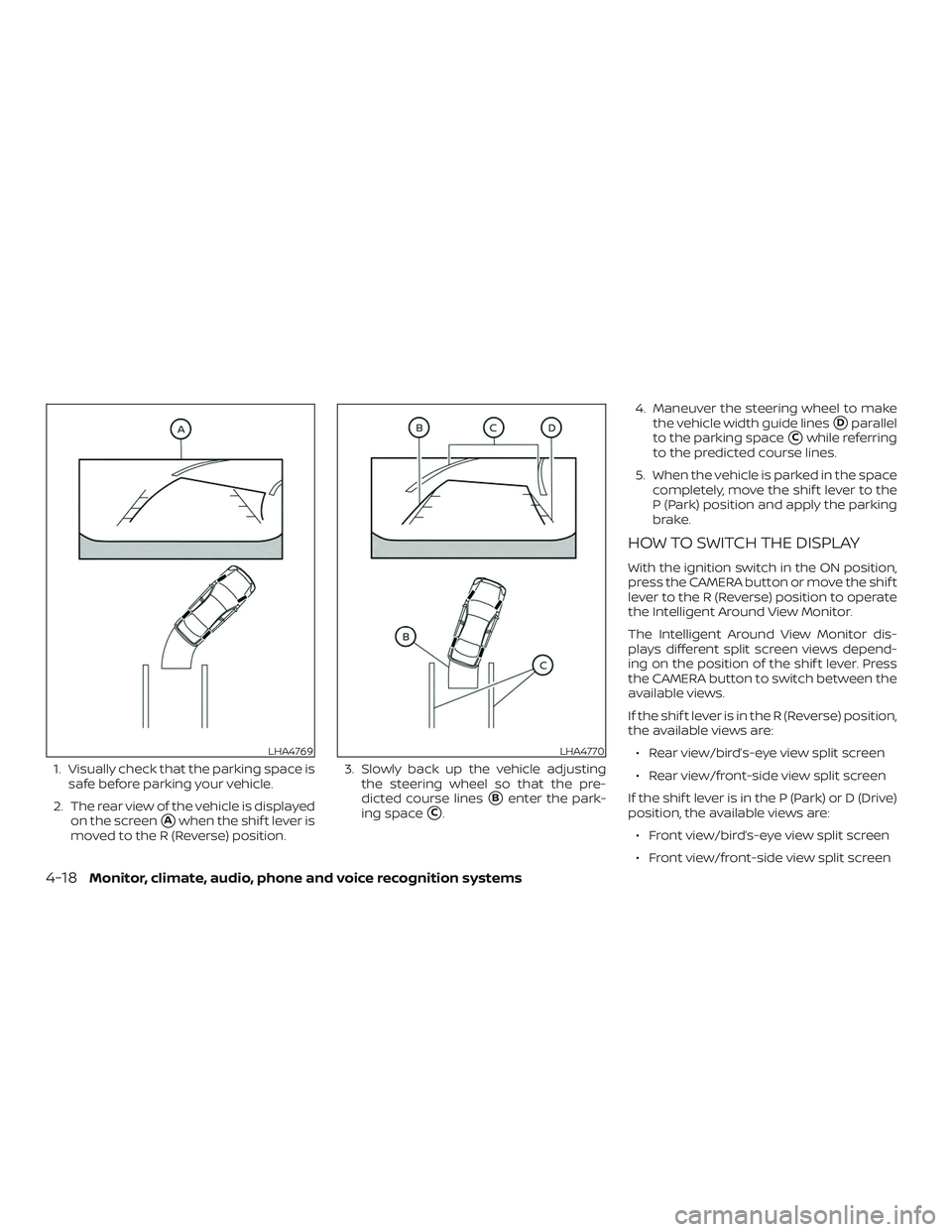 NISSAN MAXIMA 2019  Owner´s Manual 1. Visually check that the parking space issafe before parking your vehicle.
2. The rear view of the vehicle is displayed on the screen
Awhen the shif t lever is
moved to the R (Reverse) position. 3.