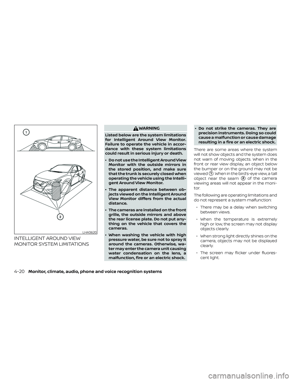 NISSAN MAXIMA 2019  Owner´s Manual INTELLIGENT AROUND VIEW
MONITOR SYSTEM LIMITATIONS
WARNING
Listed below are the system limitations
for Intelligent Around View Monitor.
Failure to operate the vehicle in accor-
dance with these system