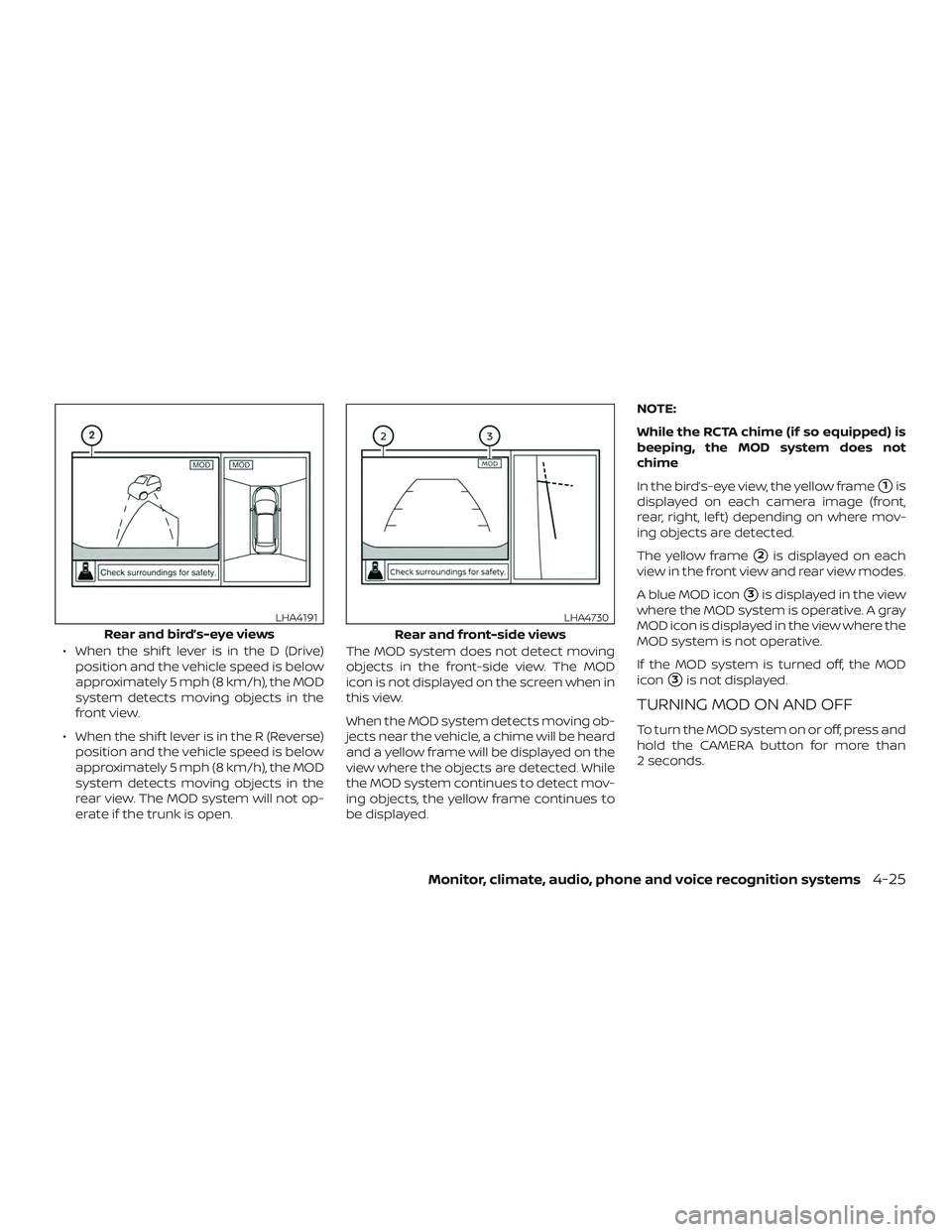NISSAN MAXIMA 2019  Owner´s Manual ∙ When the shif t lever is in the D (Drive)position and the vehicle speed is below
approximately 5 mph (8 km/h), the MOD
system detects moving objects in the
front view.
∙ When the shif t lever is