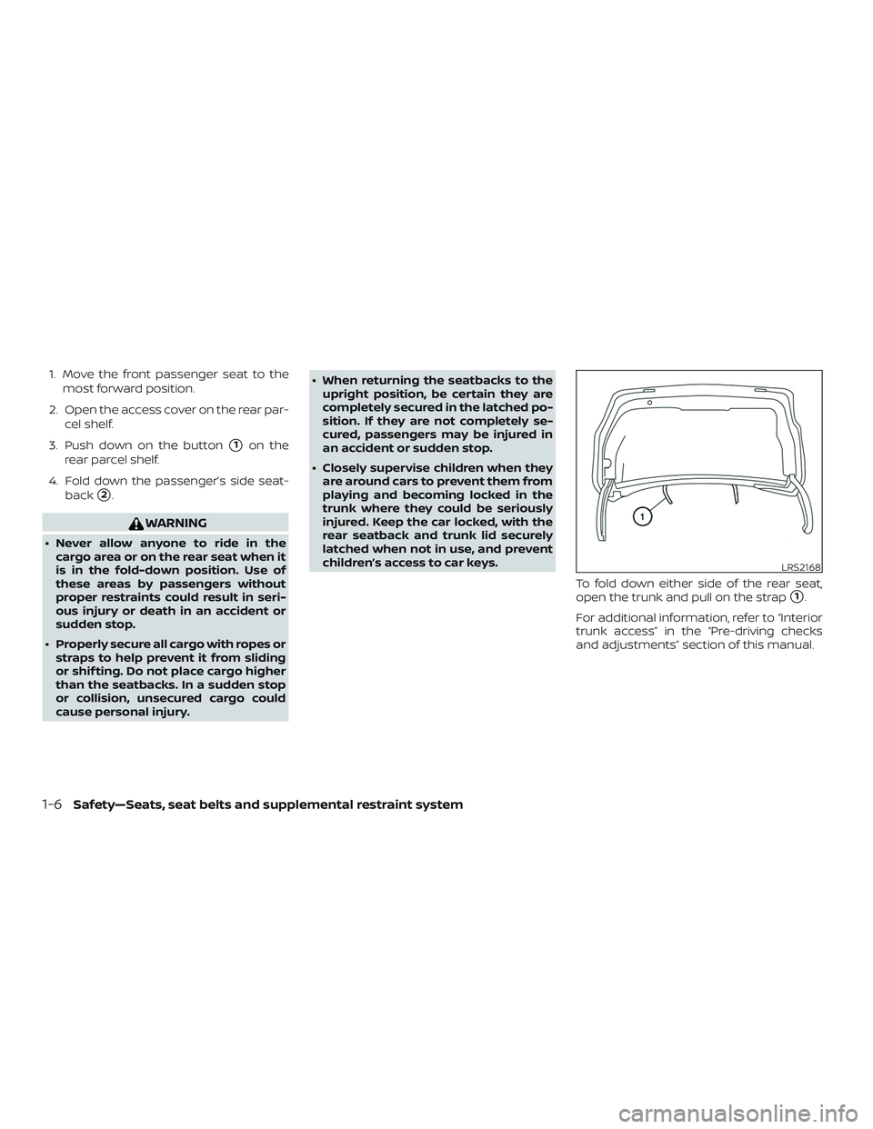 NISSAN MAXIMA 2019  Owner´s Manual 1. Move the front passenger seat to themost forward position.
2. Open the access cover on the rear par- cel shelf.
3. Push down on the button
1on the
rear parcel shelf.
4. Fold down the passenger’s