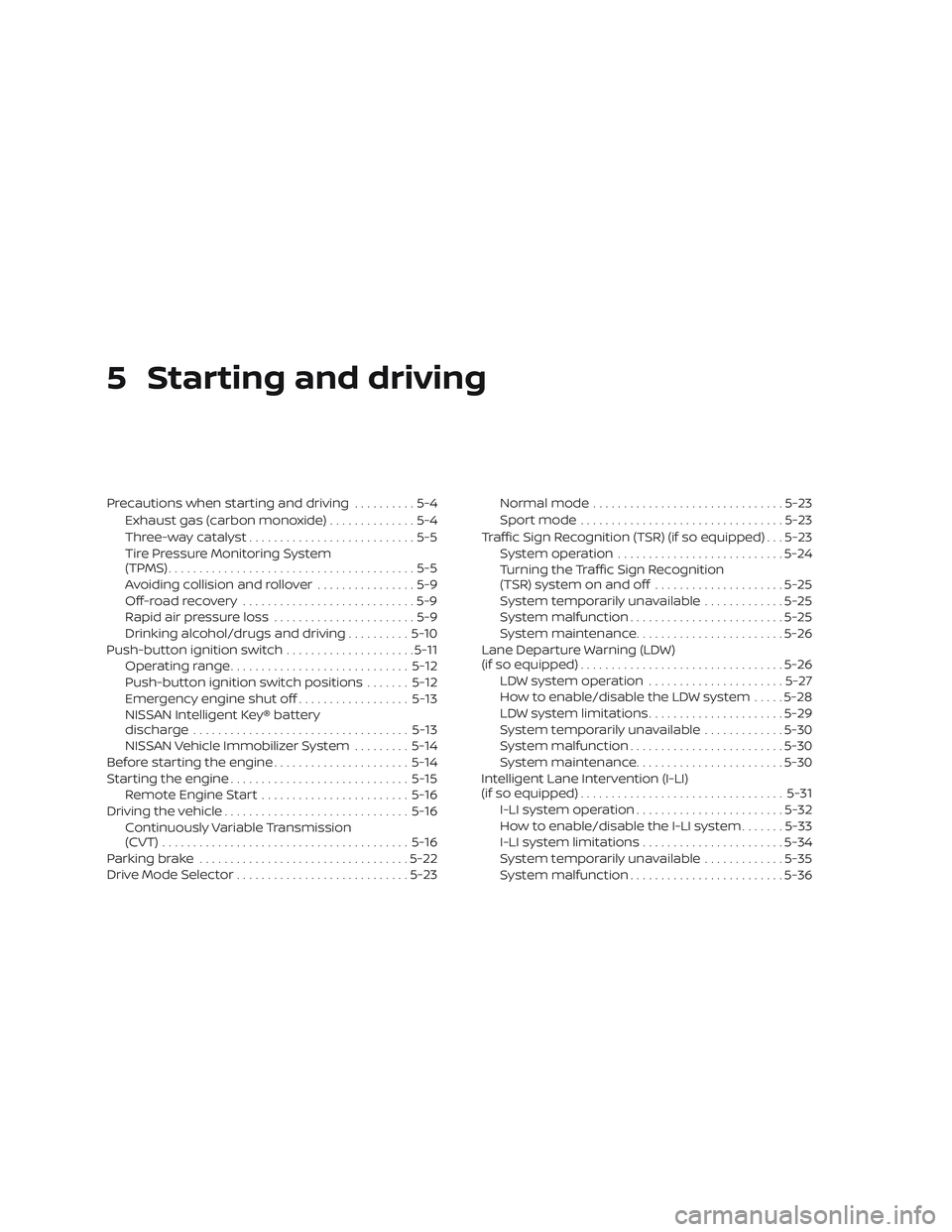 NISSAN MAXIMA 2019 Owner´s Manual 5 Starting and driving
Precautions when starting and driving..........5-4
Exhaust gas (carbon monoxide) ..............5-4
Three-way catalyst ...........................5-5
Tire Pressure Monitoring Sys NISSAN MAXIMA 2019 Owner´s Manual 5 Starting and driving
Precautions when starting and driving..........5-4
Exhaust gas (carbon monoxide) ..............5-4
Three-way catalyst ...........................5-5
Tire Pressure Monitoring Sys