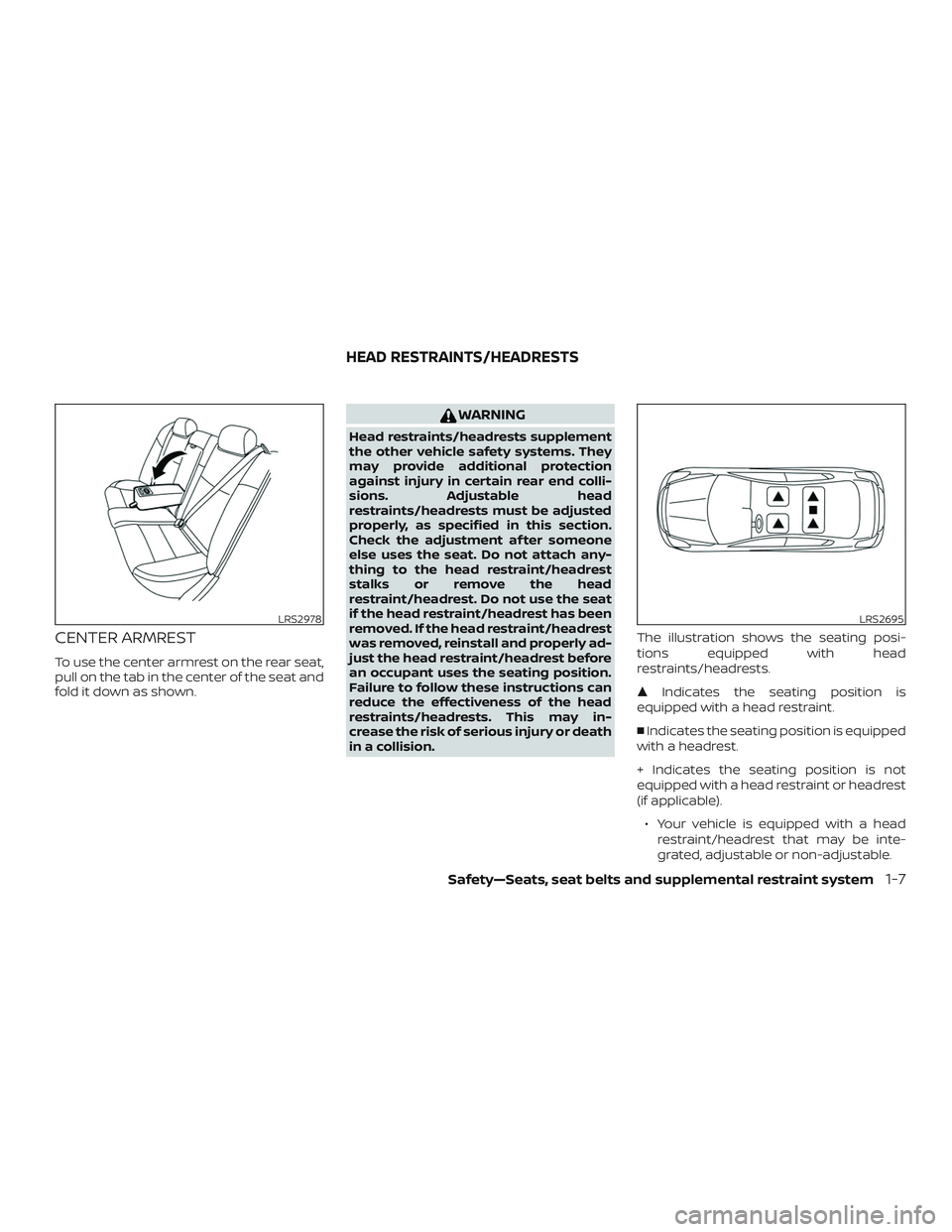 NISSAN MAXIMA 2019  Owner´s Manual CENTER ARMREST
To use the center armrest on the rear seat,
pull on the tab in the center of the seat and
fold it down as shown.
WARNING
Head restraints/headrests supplement
the other vehicle safety sy