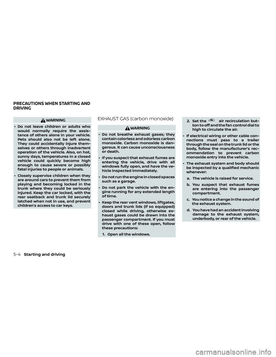 NISSAN MAXIMA 2019 Owner´s Manual WARNING
∙ Do not leave children or adults whowould normally require the assis-
tance of others alone in your vehicle.
Pets should also not be lef t alone.
They could accidentally injure them-
selves NISSAN MAXIMA 2019 Owner´s Manual WARNING
∙ Do not leave children or adults whowould normally require the assis-
tance of others alone in your vehicle.
Pets should also not be lef t alone.
They could accidentally injure them-
selves