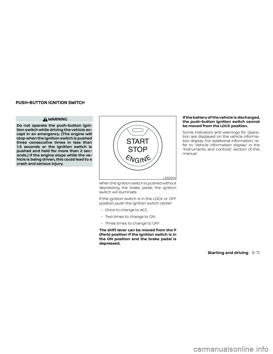 NISSAN MAXIMA 2019 Owner´s Manual WARNING
Do not operate the push-button igni-
tion switch while driving the vehicle ex-
cept in an emergency. (The engine will
stop when the ignition switch is pushed
three consecutive times in less th NISSAN MAXIMA 2019 Owner´s Manual WARNING
Do not operate the push-button igni-
tion switch while driving the vehicle ex-
cept in an emergency. (The engine will
stop when the ignition switch is pushed
three consecutive times in less th