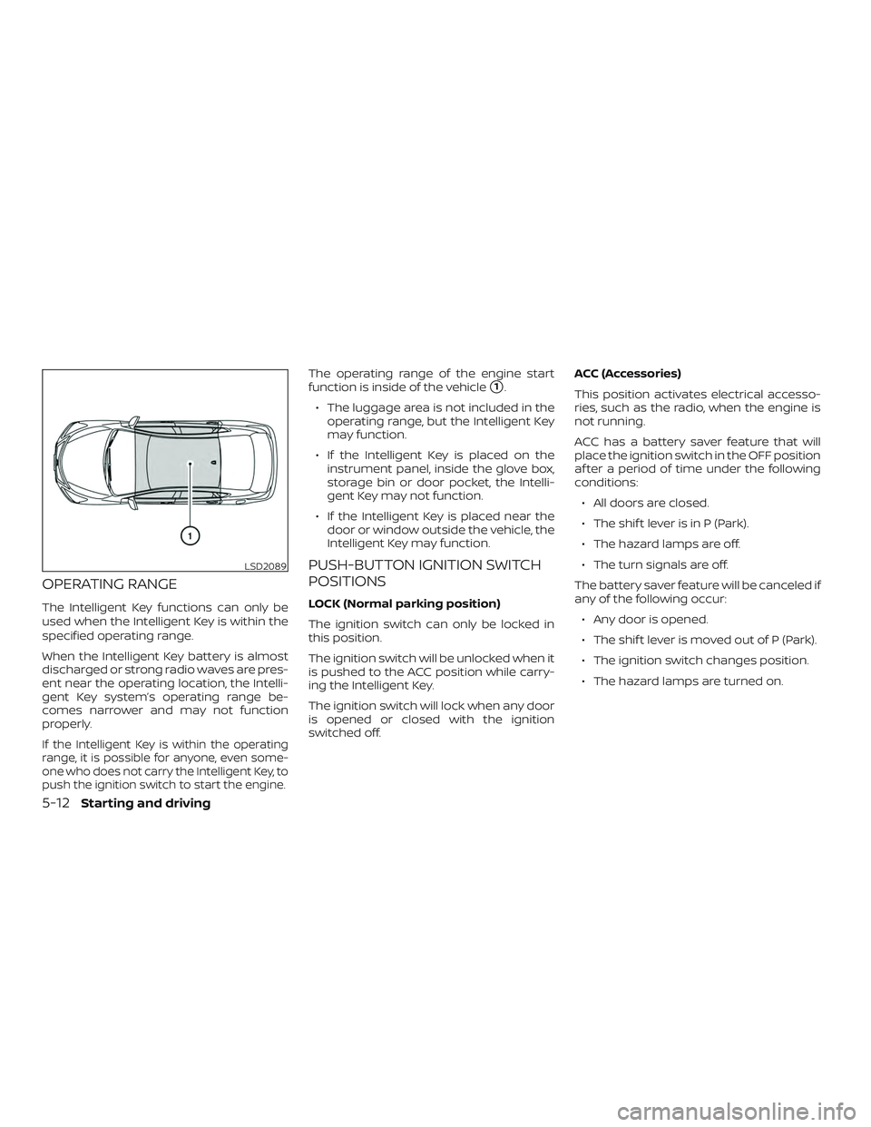 NISSAN MAXIMA 2019  Owner´s Manual OPERATING RANGE
The Intelligent Key functions can only be
used when the Intelligent Key is within the
specified operating range.
When the Intelligent Key battery is almost
discharged or strong radio w