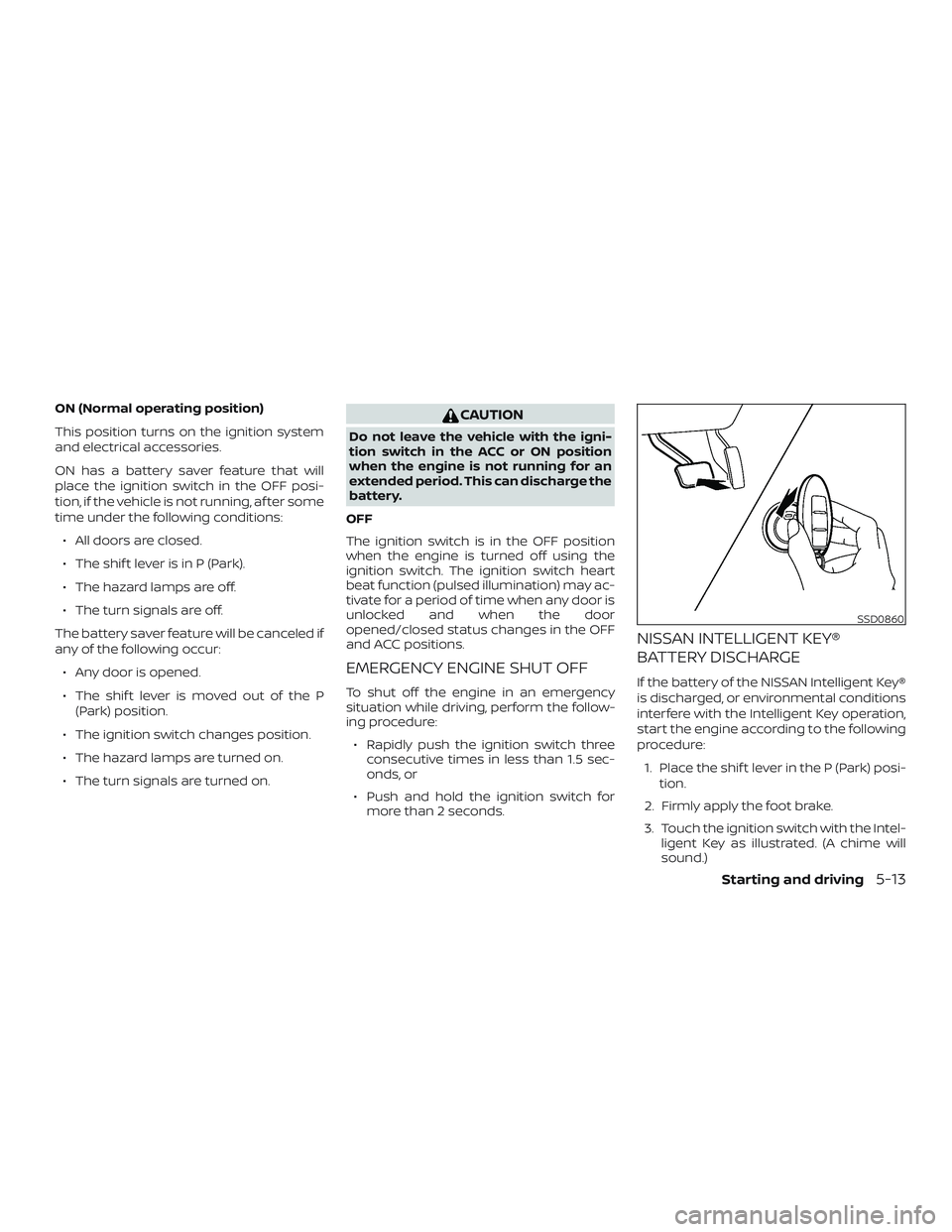 NISSAN MAXIMA 2019 Owner´s Manual ON (Normal operating position)
This position turns on the ignition system
and electrical accessories.
ON has a battery saver feature that will
place the ignition switch in the OFF posi-
tion, if the v NISSAN MAXIMA 2019 Owner´s Manual ON (Normal operating position)
This position turns on the ignition system
and electrical accessories.
ON has a battery saver feature that will
place the ignition switch in the OFF posi-
tion, if the v