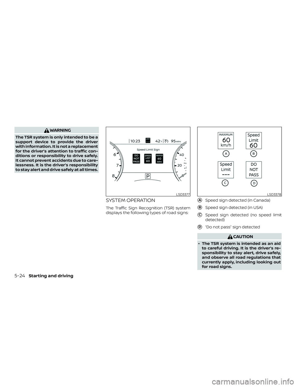 NISSAN MAXIMA 2019  Owner´s Manual WARNING
The TSR system is only intended to be a
support device to provide the driver
with information. It is not a replacement
for the driver’s attention to traffic con-
ditions or responsibility to