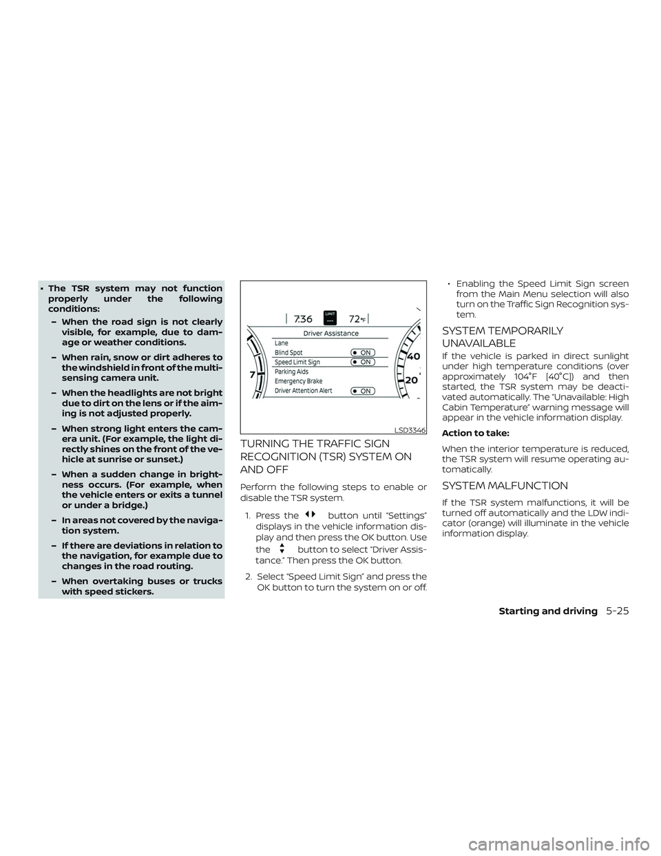 NISSAN MAXIMA 2019  Owner´s Manual ∙ The TSR system may not functionproperly under the following
conditions:
– When the road sign is not clearly visible, for example, due to dam-
age or weather conditions.
– When rain, snow or di