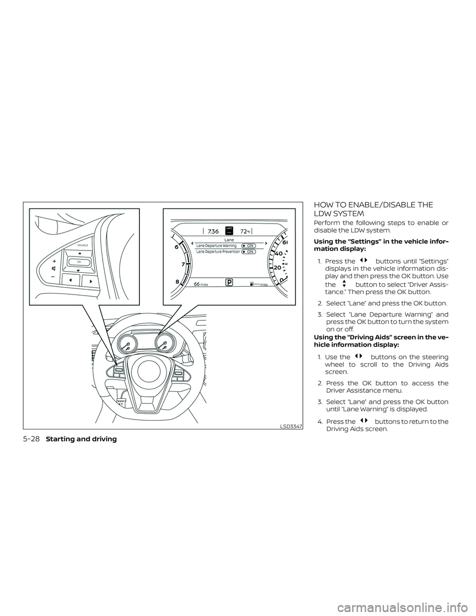 NISSAN MAXIMA 2019  Owner´s Manual HOW TO ENABLE/DISABLE THE
LDW SYSTEM
Perform the following steps to enable or
disable the LDW system.
Using the “Settings” in the vehicle infor-
mation display:1. Press the
buttons until “Settin