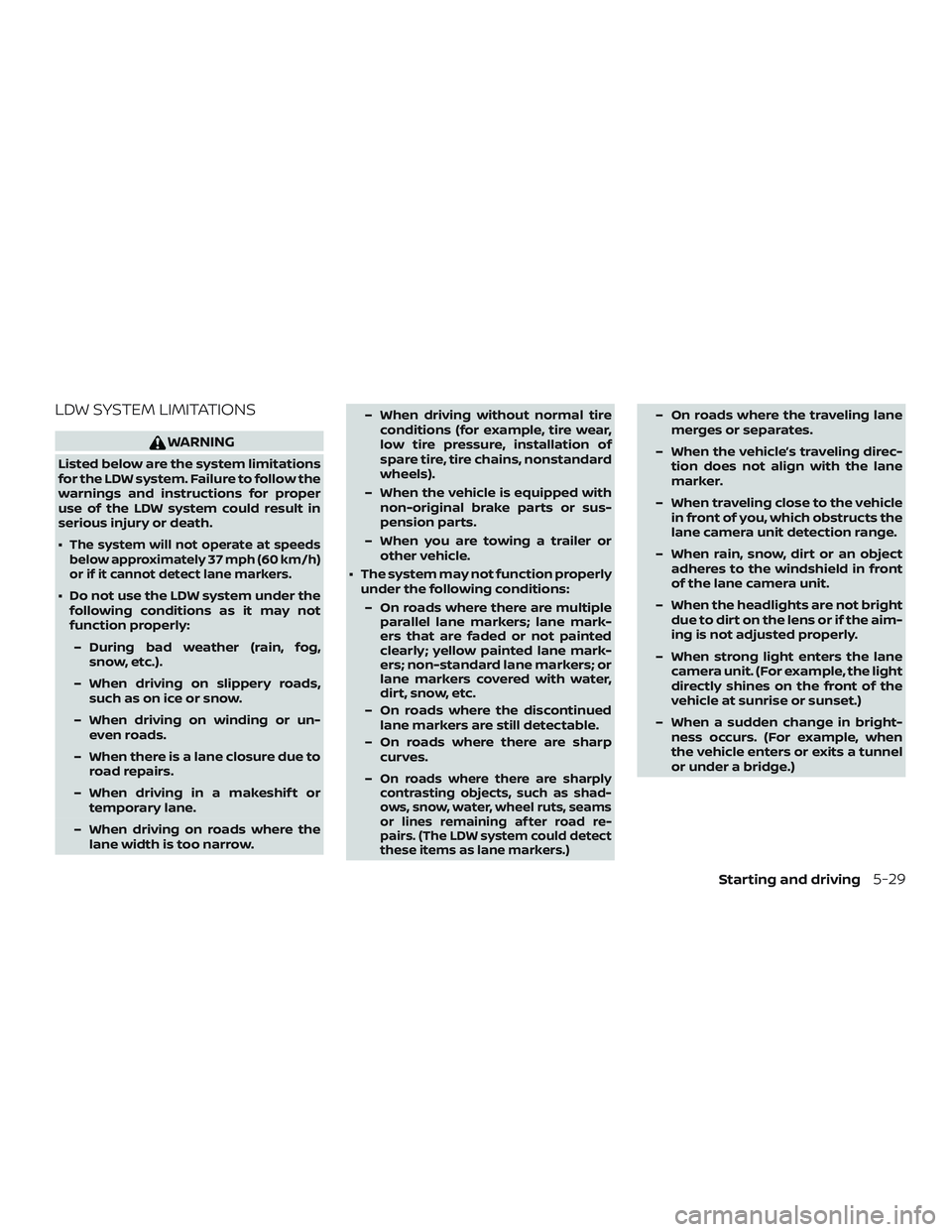 NISSAN MAXIMA 2019  Owner´s Manual LDW SYSTEM LIMITATIONS
WARNING
Listed below are the system limitations
for the LDW system. Failure to follow the
warnings and instructions for proper
use of the LDW system could result in
serious inju
