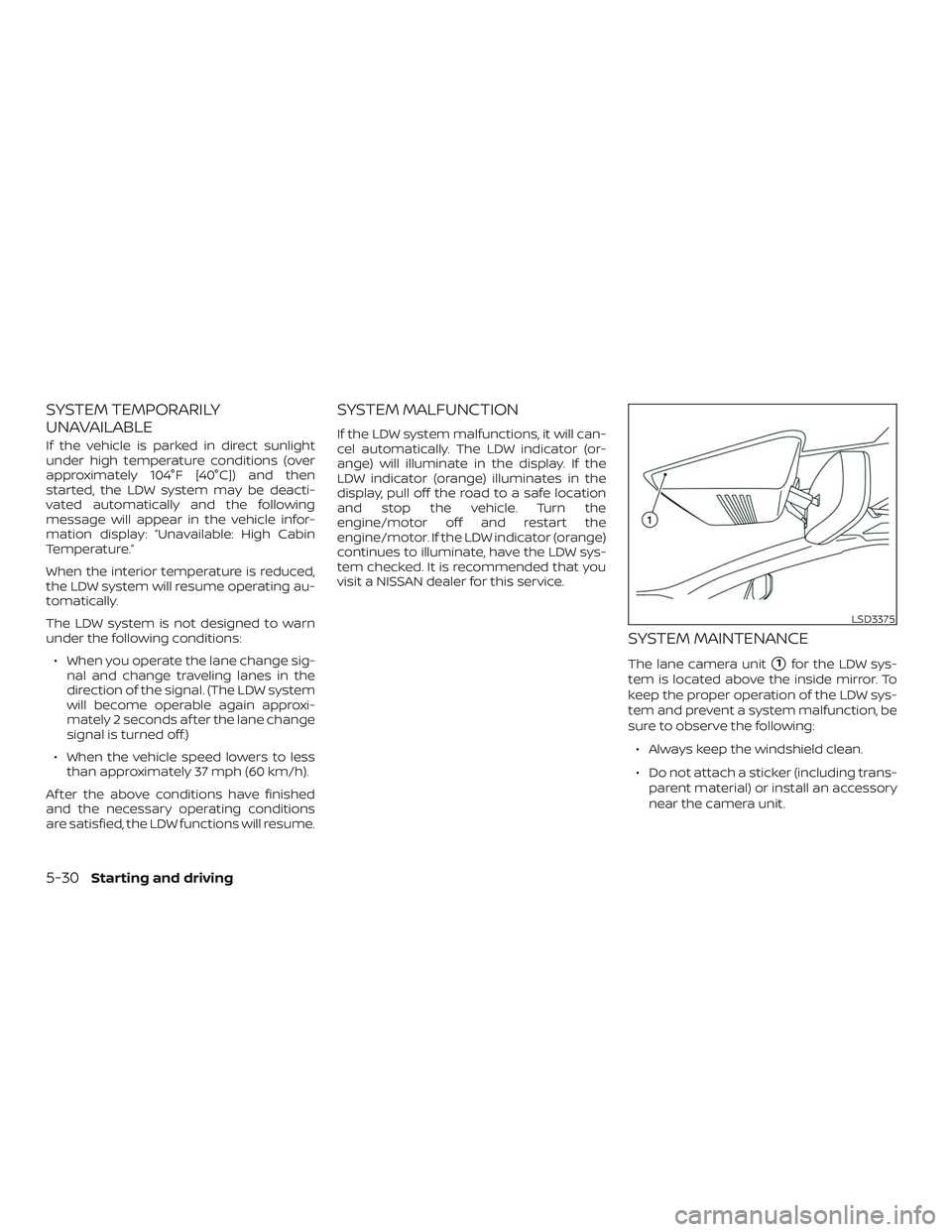 NISSAN MAXIMA 2019  Owner´s Manual SYSTEM TEMPORARILY
UNAVAILABLE
If the vehicle is parked in direct sunlight
under high temperature conditions (over
approximately 104°F [40°C]) and then
started, the LDW system may be deacti-
vated a