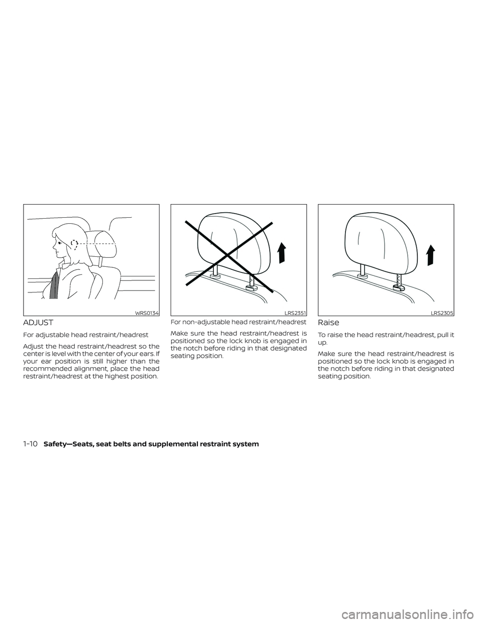 NISSAN MAXIMA 2019  Owner´s Manual ADJUST
For adjustable head restraint/headrest
Adjust the head restraint/headrest so the
center is level with the center of your ears. If
your ear position is still higher than the
recommended alignmen