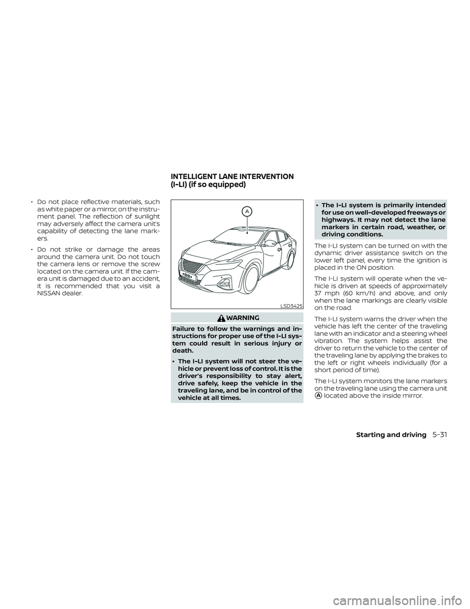 NISSAN MAXIMA 2019  Owner´s Manual ∙ Do not place reflective materials, suchas white paper or a mirror, on the instru-
ment panel. The reflection of sunlight
may adversely affect the camera unit’s
capability of detecting the lane m
