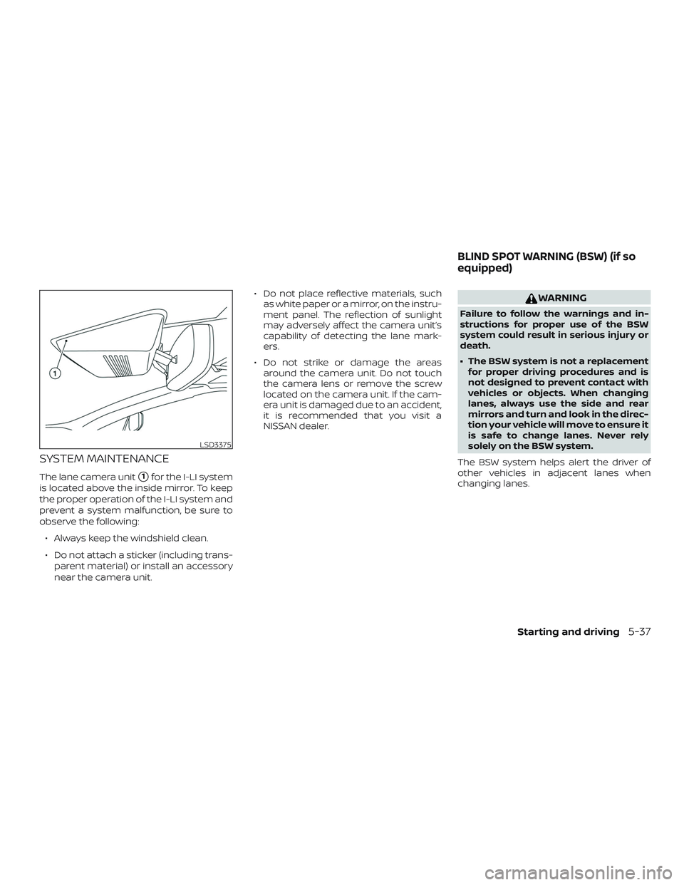 NISSAN MAXIMA 2019  Owner´s Manual SYSTEM MAINTENANCE
The lane camera unit1for the I-LI system
is located above the inside mirror. To keep
the proper operation of the I-LI system and
prevent a system malfunction, be sure to
observe th