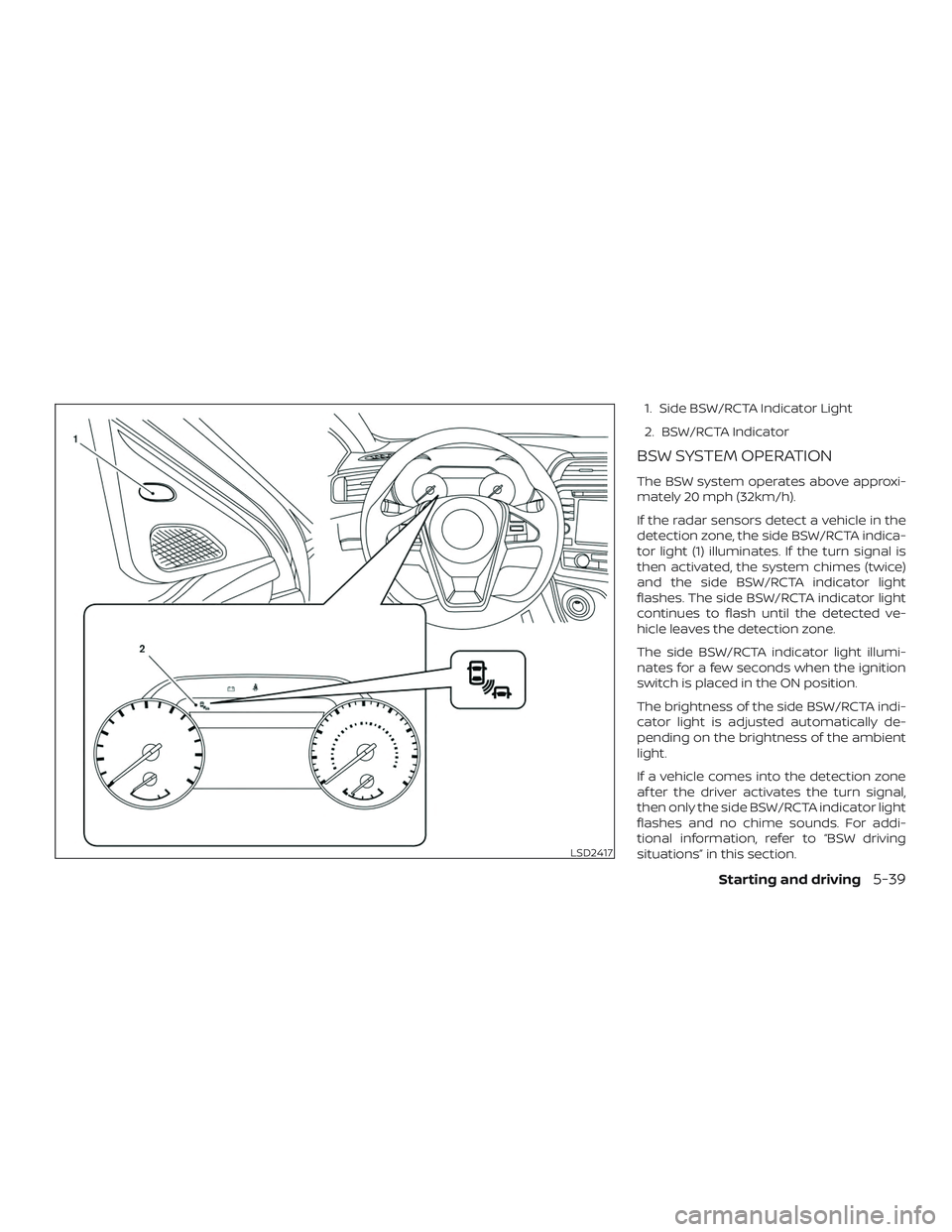 NISSAN MAXIMA 2019  Owner´s Manual 1. Side BSW/RCTA Indicator Light
2. BSW/RCTA Indicator
BSW SYSTEM OPERATION
The BSW system operates above approxi-
mately 20 mph (32km/h).
If the radar sensors detect a vehicle in the
detection zone, 