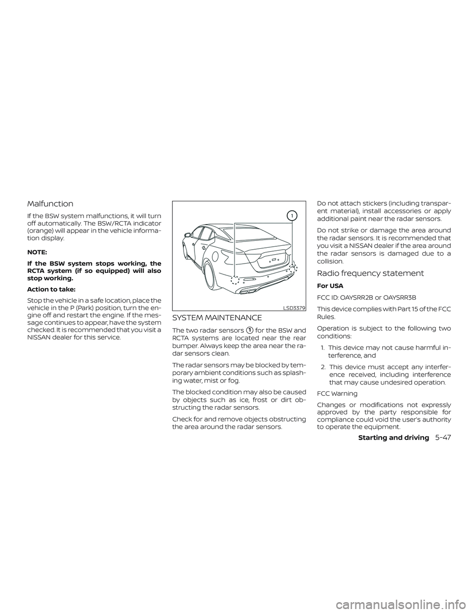 NISSAN MAXIMA 2019  Owner´s Manual Malfunction
If the BSW system malfunctions, it will turn
off automatically. The BSW/RCTA indicator
(orange) will appear in the vehicle informa-
tion display.
NOTE:
If the BSW system stops working, the