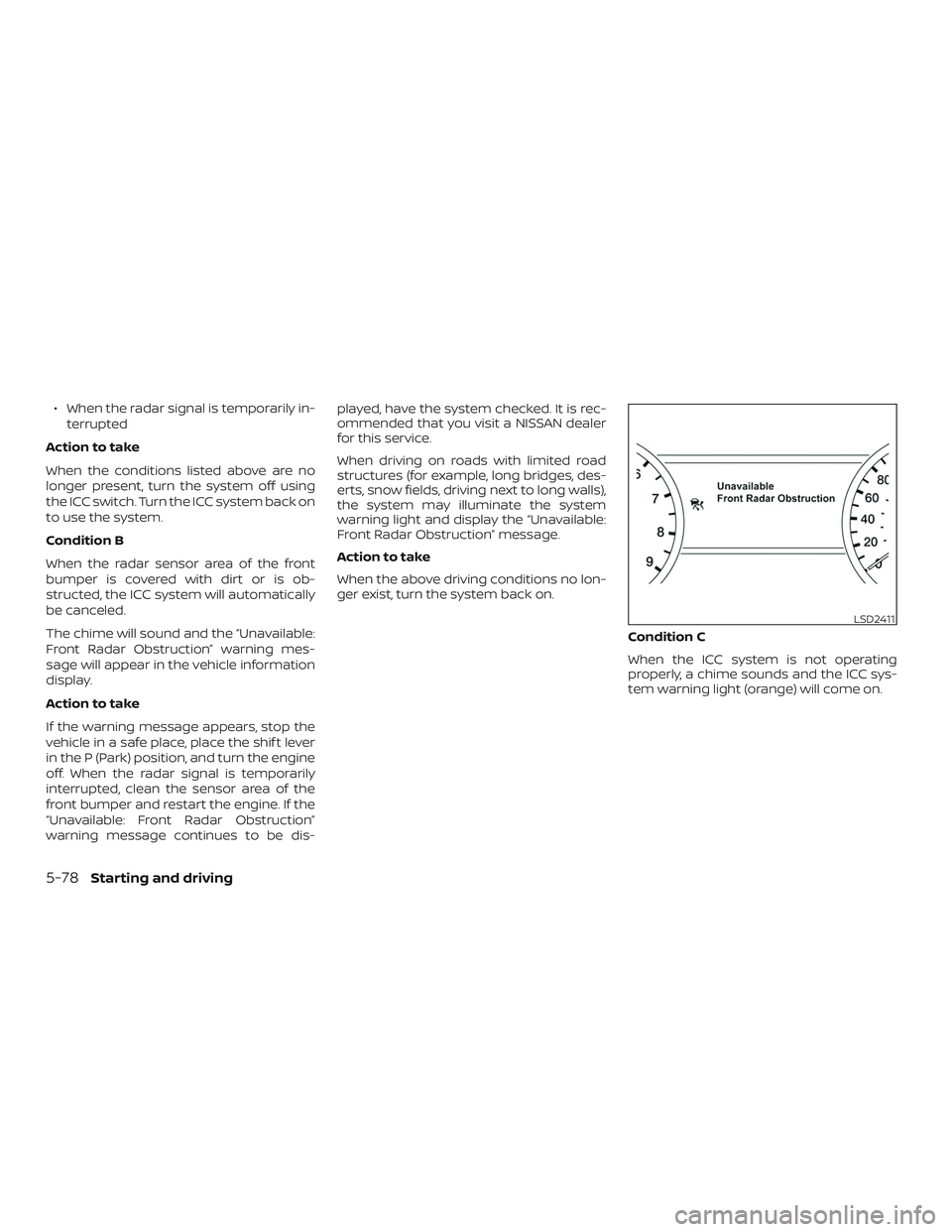 NISSAN MAXIMA 2019  Owner´s Manual ∙ When the radar signal is temporarily in-terrupted
Action to take
When the conditions listed above are no
longer present, turn the system off using
the ICC switch. Turn the ICC system back on
to us