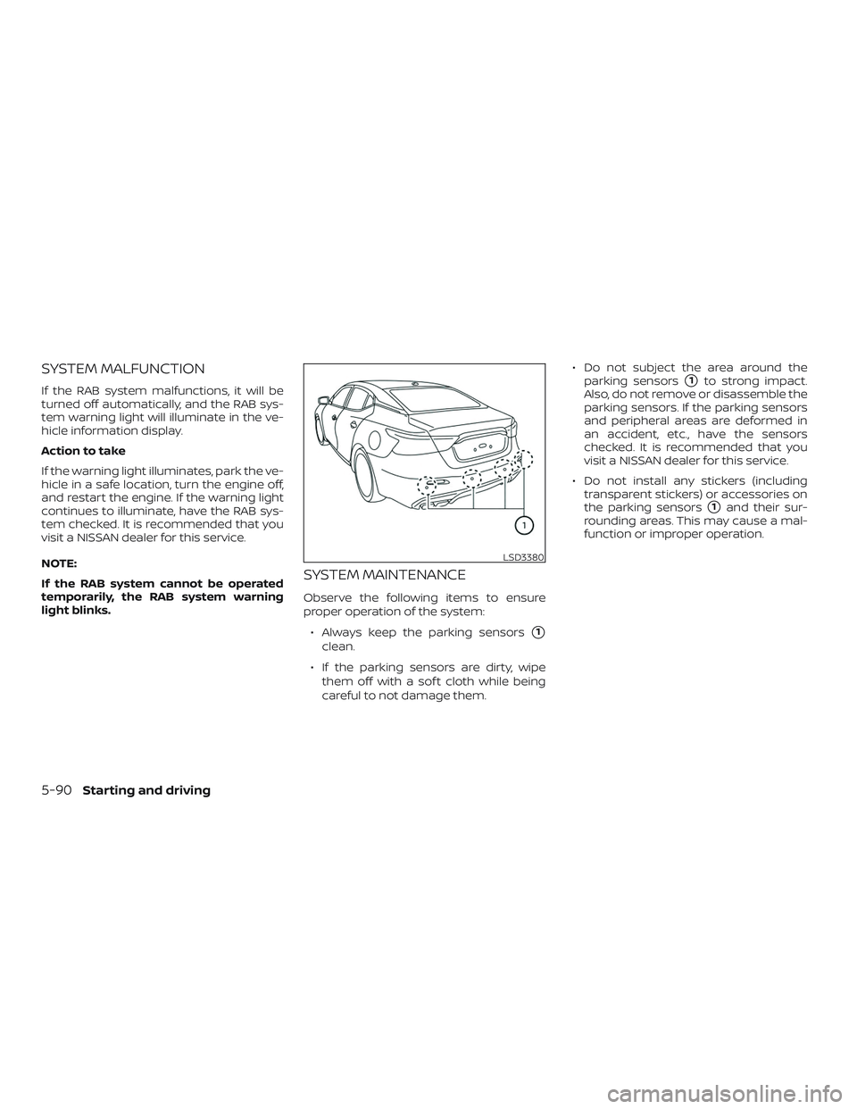 NISSAN MAXIMA 2019  Owner´s Manual SYSTEM MALFUNCTION
If the RAB system malfunctions, it will be
turned off automatically, and the RAB sys-
tem warning light will illuminate in the ve-
hicle information display.
Action to take
If the w