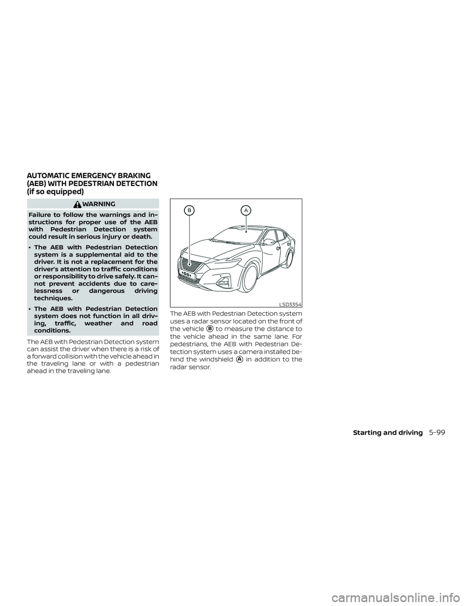 NISSAN MAXIMA 2019  Owner´s Manual WARNING
Failure to follow the warnings and in-
structions for proper use of the AEB
with Pedestrian Detection system
could result in serious injury or death.
∙ The AEB with Pedestrian Detectionsyste