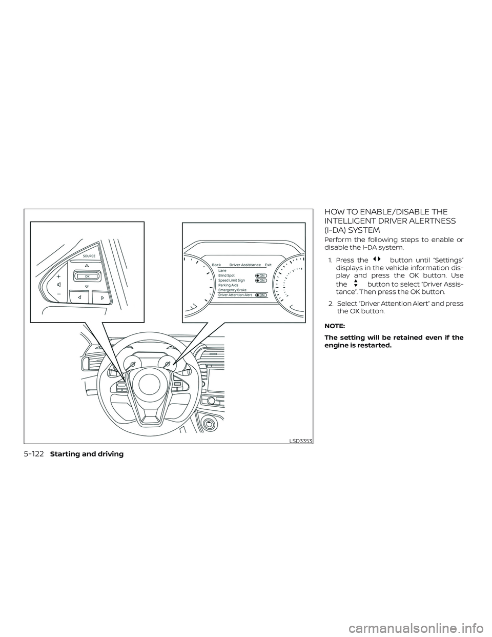 NISSAN MAXIMA 2019  Owner´s Manual HOW TO ENABLE/DISABLE THE
INTELLIGENT DRIVER ALERTNESS
(I-DA) SYSTEM
Perform the following steps to enable or
disable the I–DA system.1. Press the
button until “Settings”
displays in the vehicle
