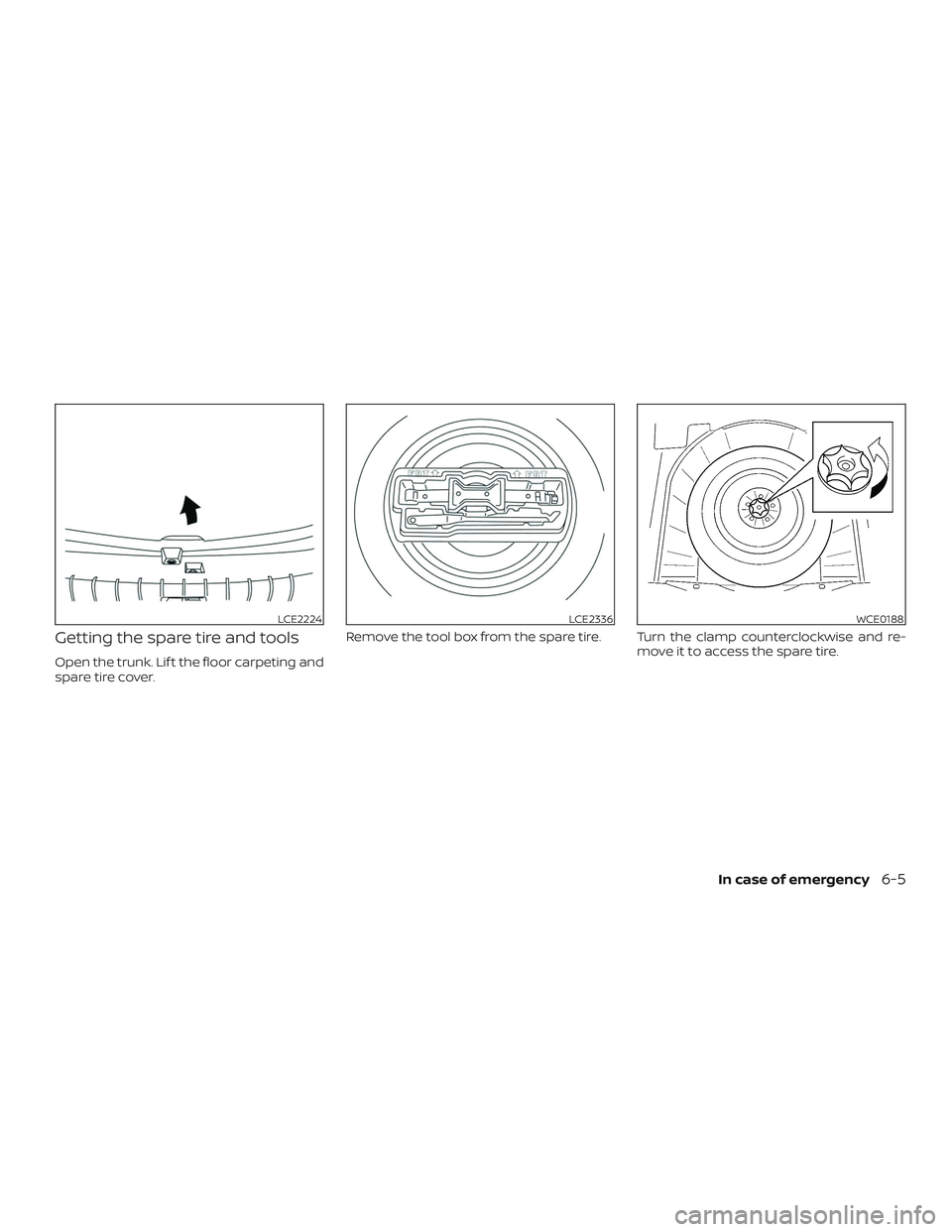 NISSAN MAXIMA 2019  Owner´s Manual Getting the spare tire and tools
Open the trunk. Lif t the floor carpeting and
spare tire cover.Remove the tool box from the spare tire. Turn the clamp counterclockwise and re-
move it to access the s
