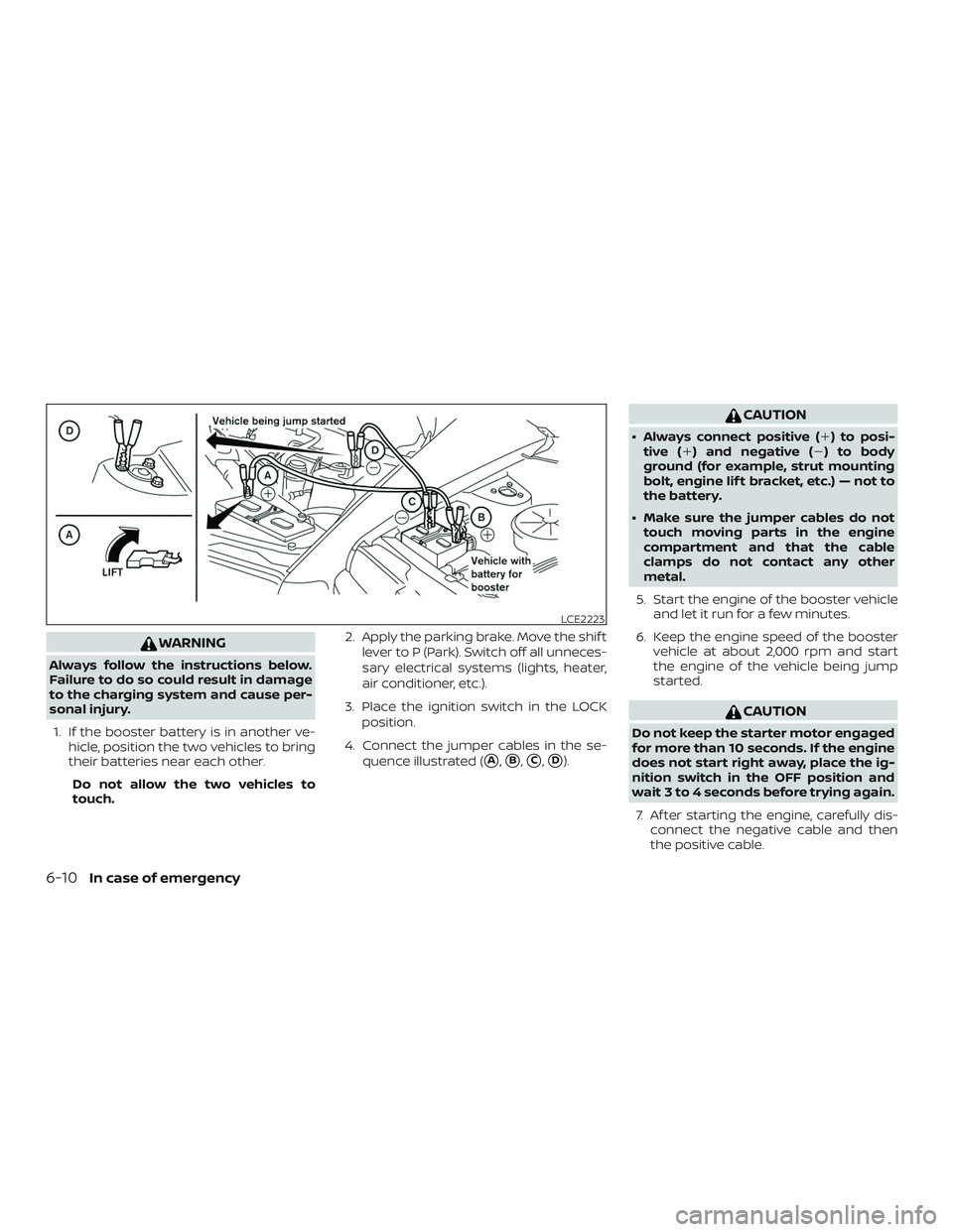 NISSAN MAXIMA 2019  Owner´s Manual WARNING
Always follow the instructions below.
Failure to do so could result in damage
to the charging system and cause per-
sonal injury.1. If the booster battery is in another ve- hicle, position the