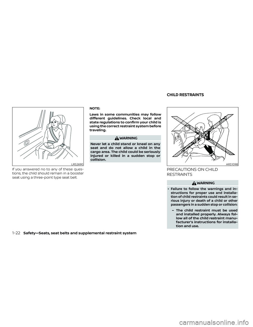 NISSAN MAXIMA 2019  Owner´s Manual If you answered no to any of these ques-
tions, the child should remain in a booster
seat using a three-point type seat belt.NOTE:
Laws in some communities may follow
different guidelines. Check local