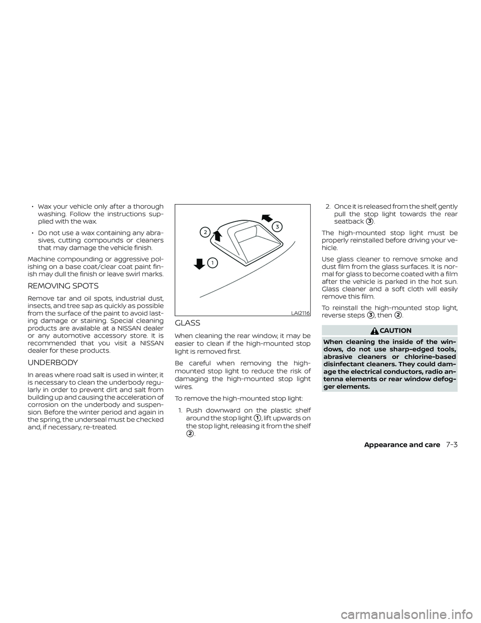 NISSAN MAXIMA 2019  Owner´s Manual ∙ Wax your vehicle only af ter a thoroughwashing. Follow the instructions sup-
plied with the wax.
∙ Do not use a wax containing any abra- sives, cutting compounds or cleaners
that may damage the 