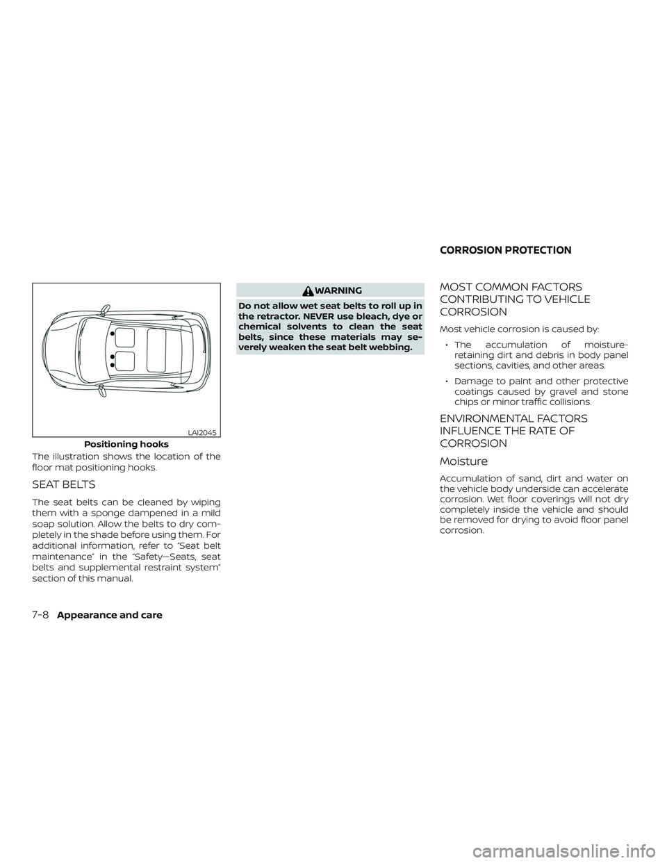 NISSAN MAXIMA 2019  Owner´s Manual The illustration shows the location of the
floor mat positioning hooks.
SEAT BELTS
The seat belts can be cleaned by wiping
them with a sponge dampened in a mild
soap solution. Allow the belts to dry c