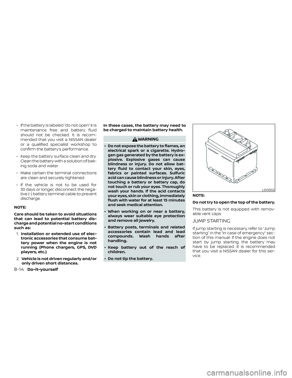 NISSAN MAXIMA 2019  Owner´s Manual ∙ If the battery is labeled “do not open” it ismaintenance free and battery fluid
should not be checked. It is recom-
mended that you visit a NISSAN dealer
or a qualified specialist workshop to
