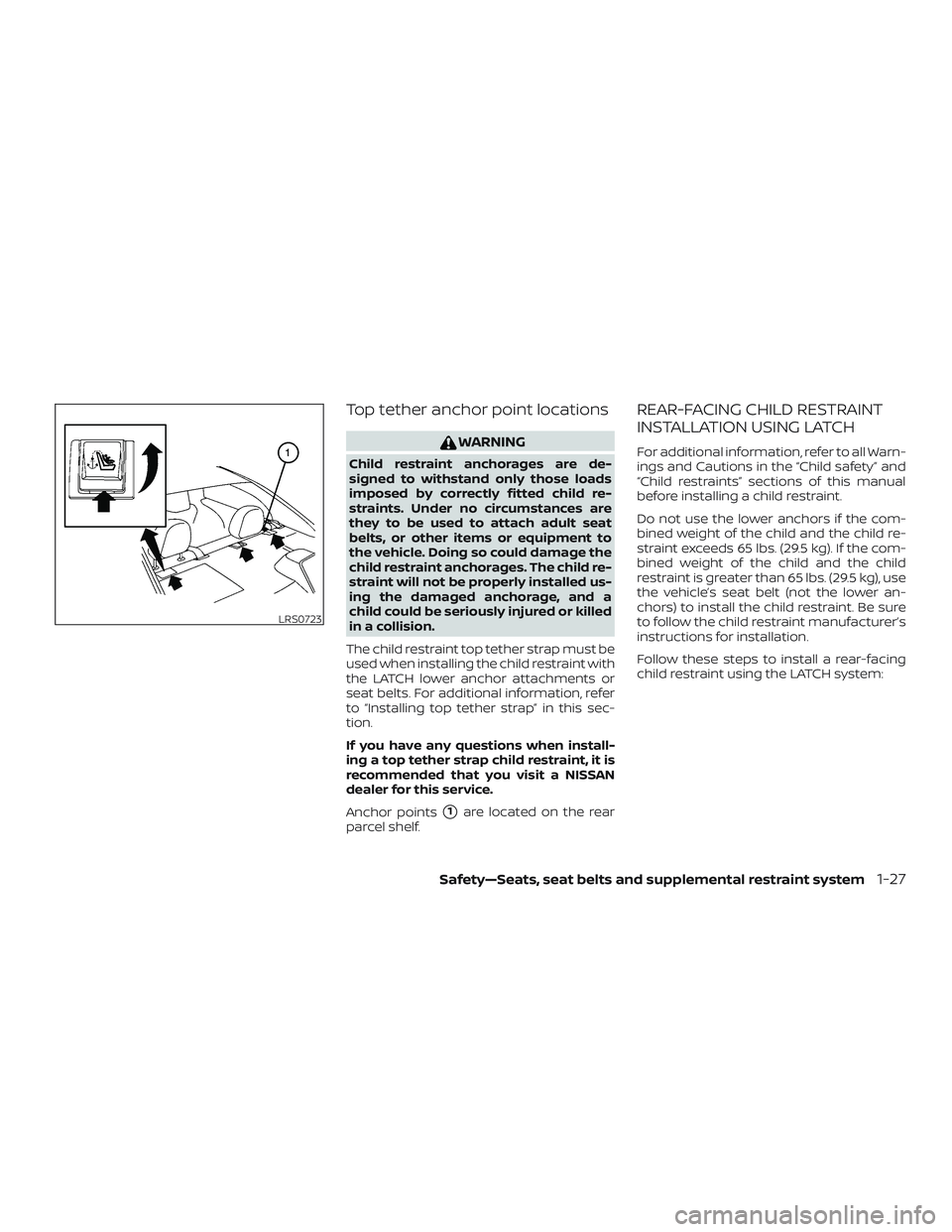 NISSAN MAXIMA 2019  Owner´s Manual Top tether anchor point locations
WARNING
Child restraint anchorages are de-
signed to withstand only those loads
imposed by correctly fitted child re-
straints. Under no circumstances are
they to be 