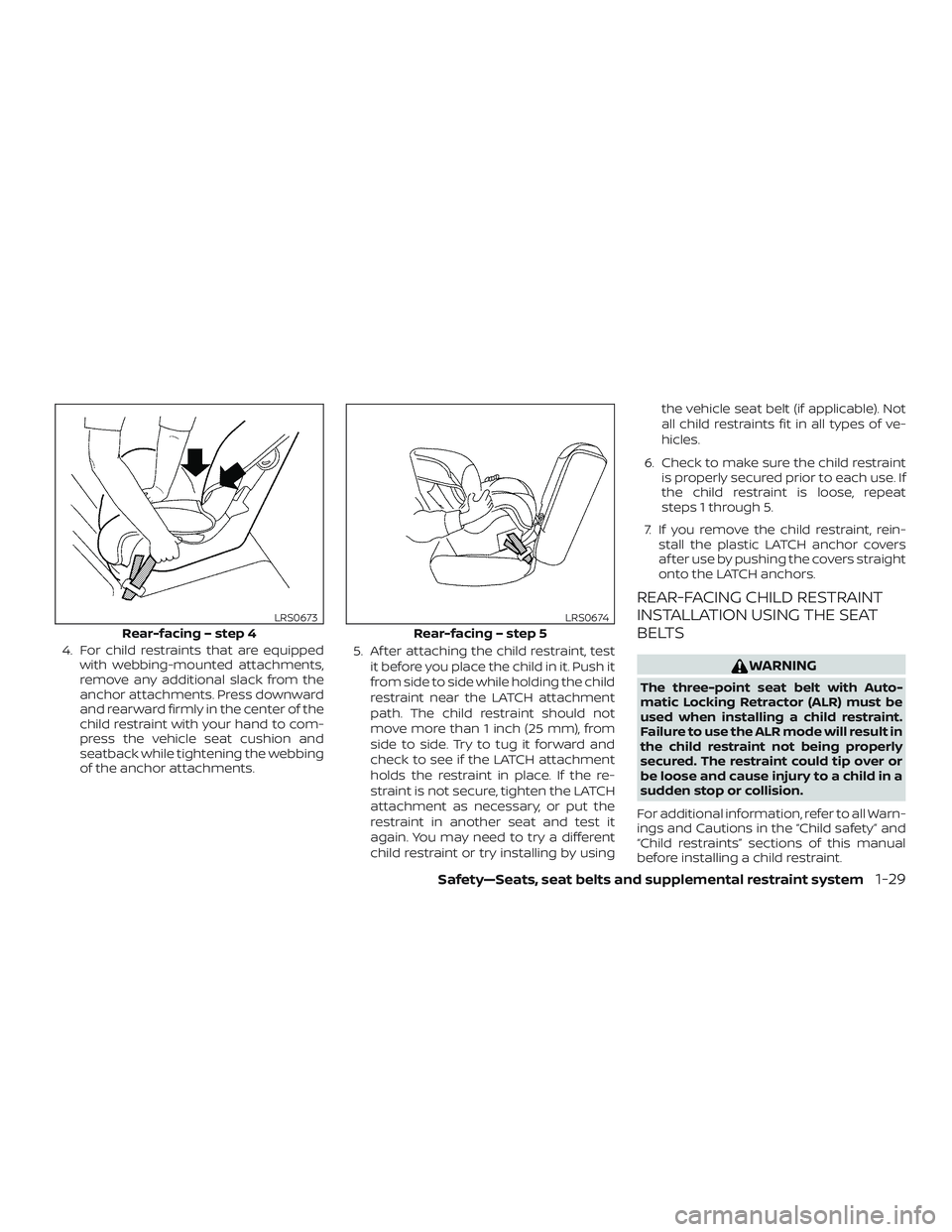 NISSAN MAXIMA 2019  Owner´s Manual 4. For child restraints that are equippedwith webbing-mounted attachments,
remove any additional slack from the
anchor attachments. Press downward
and rearward firmly in the center of the
child restra