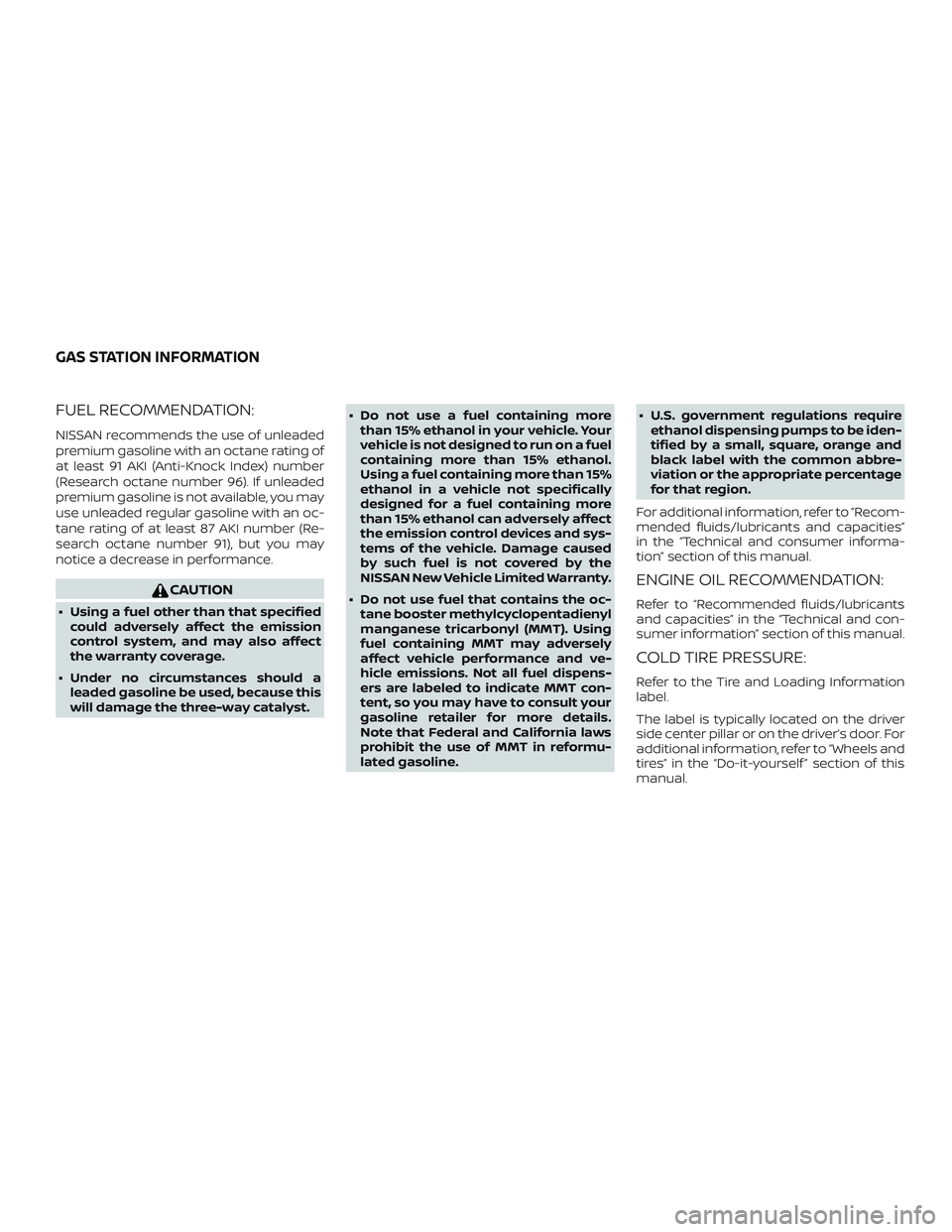 NISSAN MAXIMA 2019 Owner´s Manual FUEL RECOMMENDATION:
NISSAN recommends the use of unleaded
premium gasoline with an octane rating of
at least 91 AKI (Anti-Knock Index) number
(Research octane number 96). If unleaded
premium gasoline NISSAN MAXIMA 2019 Owner´s Manual FUEL RECOMMENDATION:
NISSAN recommends the use of unleaded
premium gasoline with an octane rating of
at least 91 AKI (Anti-Knock Index) number
(Research octane number 96). If unleaded
premium gasoline