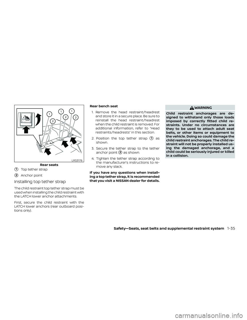 NISSAN MAXIMA 2019  Owner´s Manual 1Top tether strap
2Anchor point
Installing top tether strap
The child restraint top tether strap must be
used when installing the child restraint with
the LATCH lower anchor attachments.
First, secu