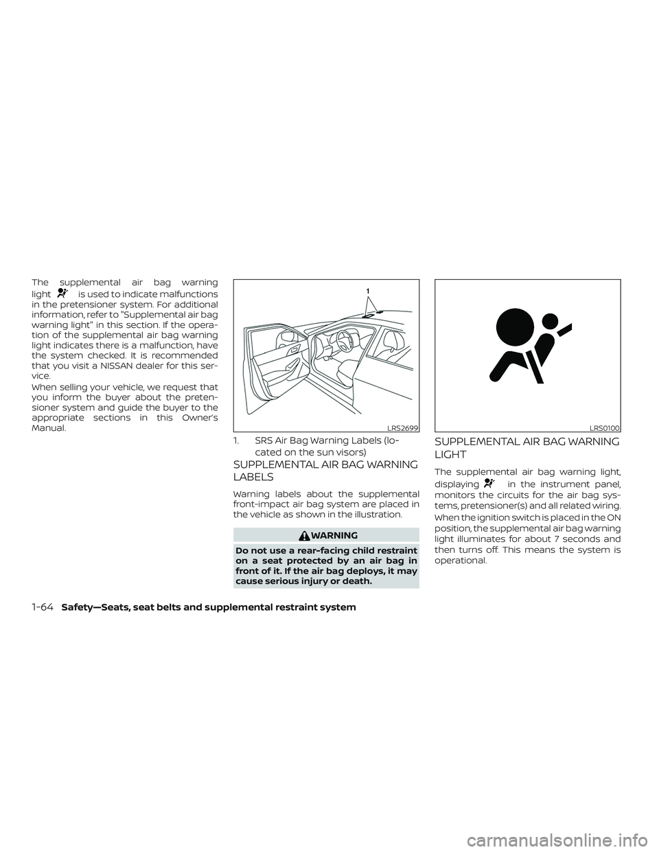 NISSAN MAXIMA 2019 Owner´s Manual The supplemental air bag warning
light
is used to indicate malfunctions
in the pretensioner system. For additional
information, refer to "Supplemental air bag
warning light" in this section. I NISSAN MAXIMA 2019 Owner´s Manual The supplemental air bag warning
light
is used to indicate malfunctions
in the pretensioner system. For additional
information, refer to "Supplemental air bag
warning light" in this section. I