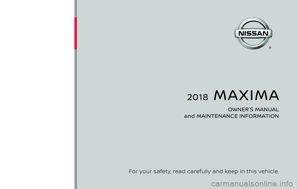 NISSAN MAXIMA 2018  Owner´s Manual 2018  MAXIMA
OWNER’S MANUAL 
and MAINTENANCE INFORMATION
For your safety, read carefully and keep in this vehicle. 