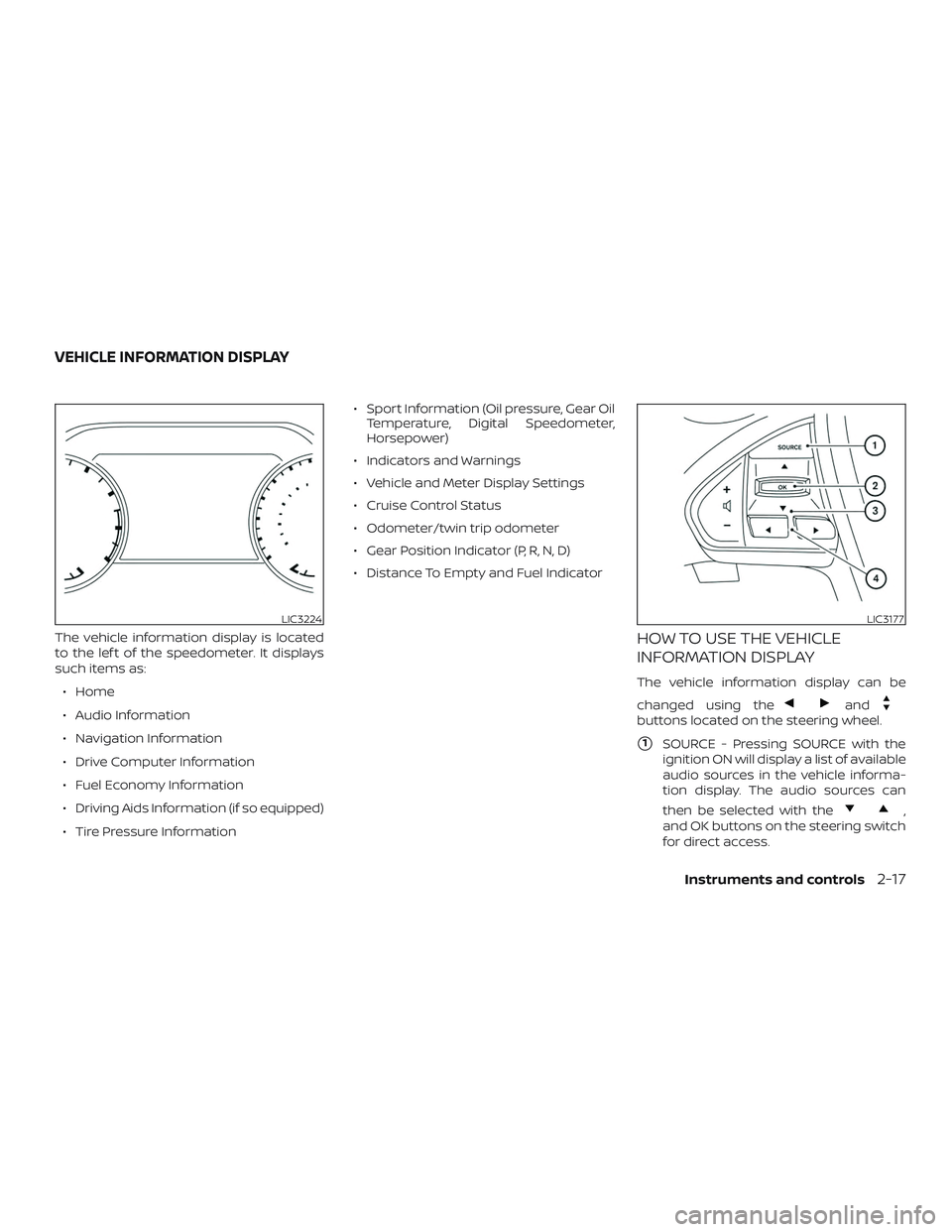 NISSAN MAXIMA 2018  Owner´s Manual The vehicle information display is located
to the lef t of the speedometer. It displays
such items as:∙ Home
∙ Audio Information
∙ Navigation Information
∙ Drive Computer Information
∙ Fuel 