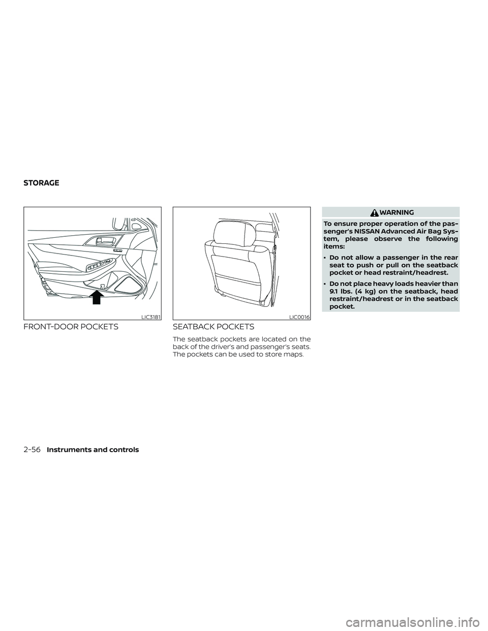 NISSAN MAXIMA 2018  Owner´s Manual FRONT-DOOR POCKETSSEATBACK POCKETS
The seatback pockets are located on the
back of the driver’s and passenger’s seats.
The pockets can be used to store maps.
WARNING
To ensure proper operation of 